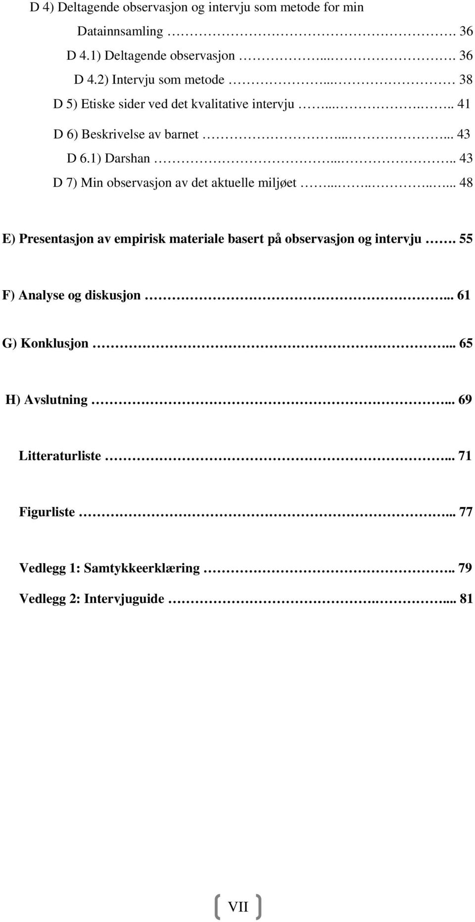 .... 43 D 7) Min observasjon av det aktuelle miljøet.......... 48 E) Presentasjon av empirisk materiale basert på observasjon og intervju.