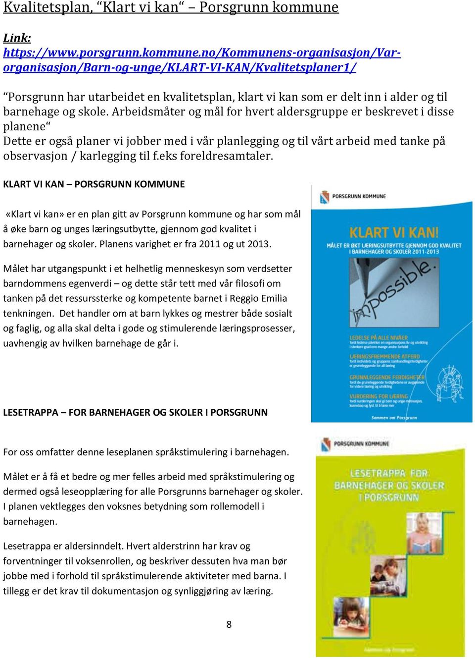 no/kommunens-organisasjon/varorganisasjon/barn-og-unge/klart-vi-kan/kvalitetsplaner1/ Porsgrunn har utarbeidet en kvalitetsplan, klart vi kan som er delt inn i alder og til barnehage og skole.