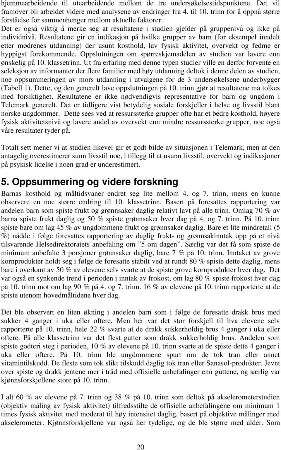 Resultatene gir en indikasjon på hvilke grupper av barn (for eksempel inndelt etter mødrenes utdanning) der usunt kosthold, lav fysisk aktivitet, overvekt og fedme er hyppigst forekommende.