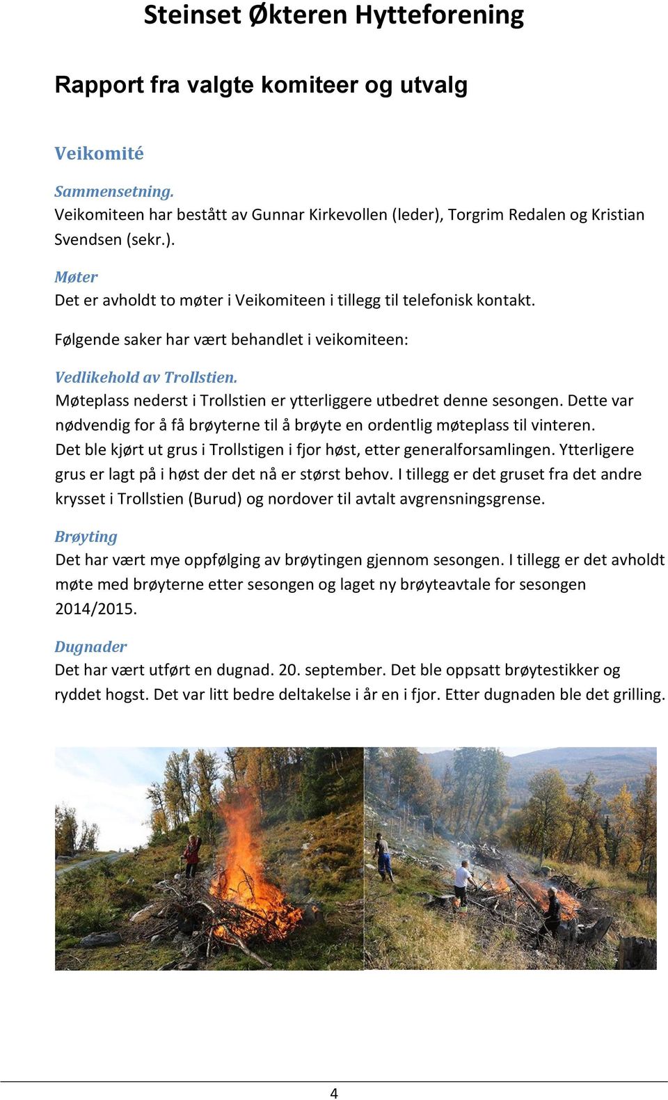 Dette var nødvendig for å få brøyterne til å brøyte en ordentlig møteplass til vinteren. Det ble kjørt ut grus i Trollstigen i fjor høst, etter generalforsamlingen.