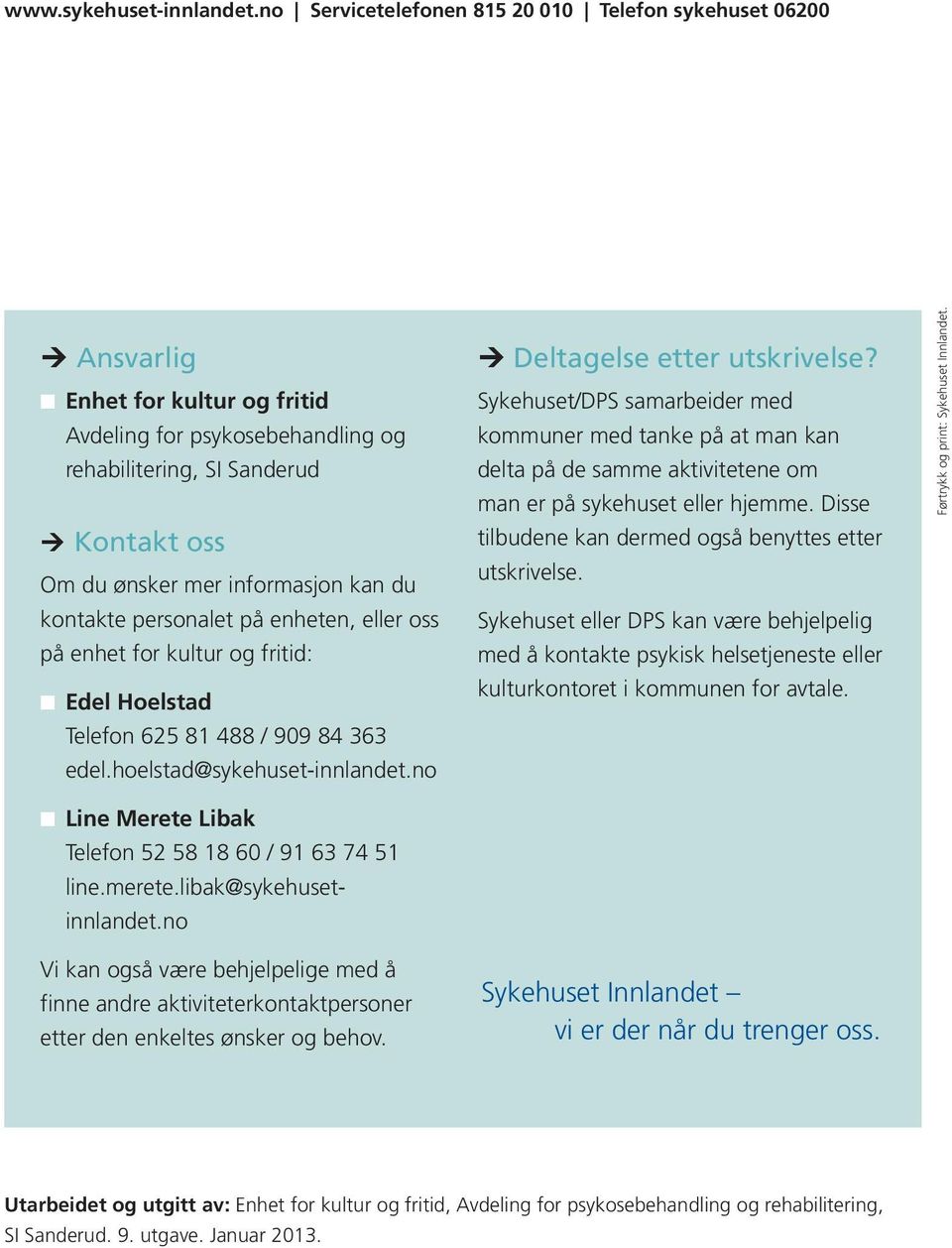 du kontakte personalet på enheten, eller oss på enhet for kultur og fritid: Edel Hoelstad Telefon 625 81 488 / 909 84 363 edel.hoelstad@sykehuset-innlandet.