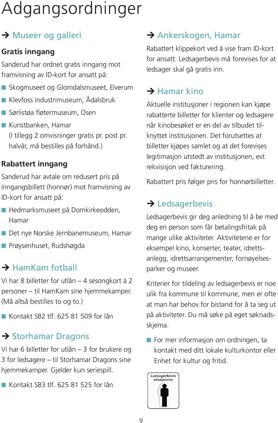 ) Rabattert inngang Sanderud har avtale om redusert pris på inngangsbillett (honnør) mot framvisning av ID-kort for ansatt på: Hedmarksmuseet på Domkirkeodden, Hamar Det nye Norske Jernbanemuseum,