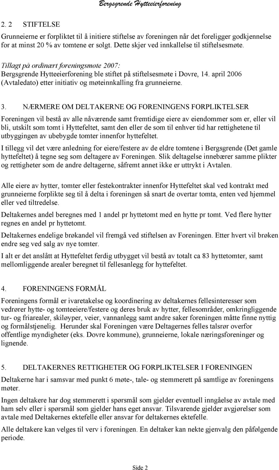 NÆRMERE OM DELTAKERNE OG FORENINGENS FORPLIKTELSER Foreningen vil bestå av alle nåværende samt fremtidige eiere av eiendommer som er, eller vil bli, utskilt som tomt i Hyttefeltet, samt den eller de