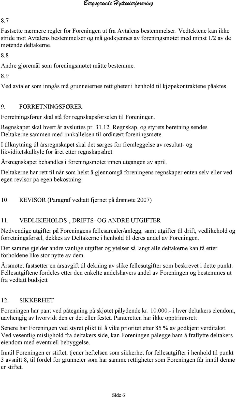 8 Andre gjøremål som foreningsmøtet måtte bestemme. 8.9 Ved avtaler som inngås må grunneiernes rettigheter i henhold til kjøpekontraktene påaktes. 9.