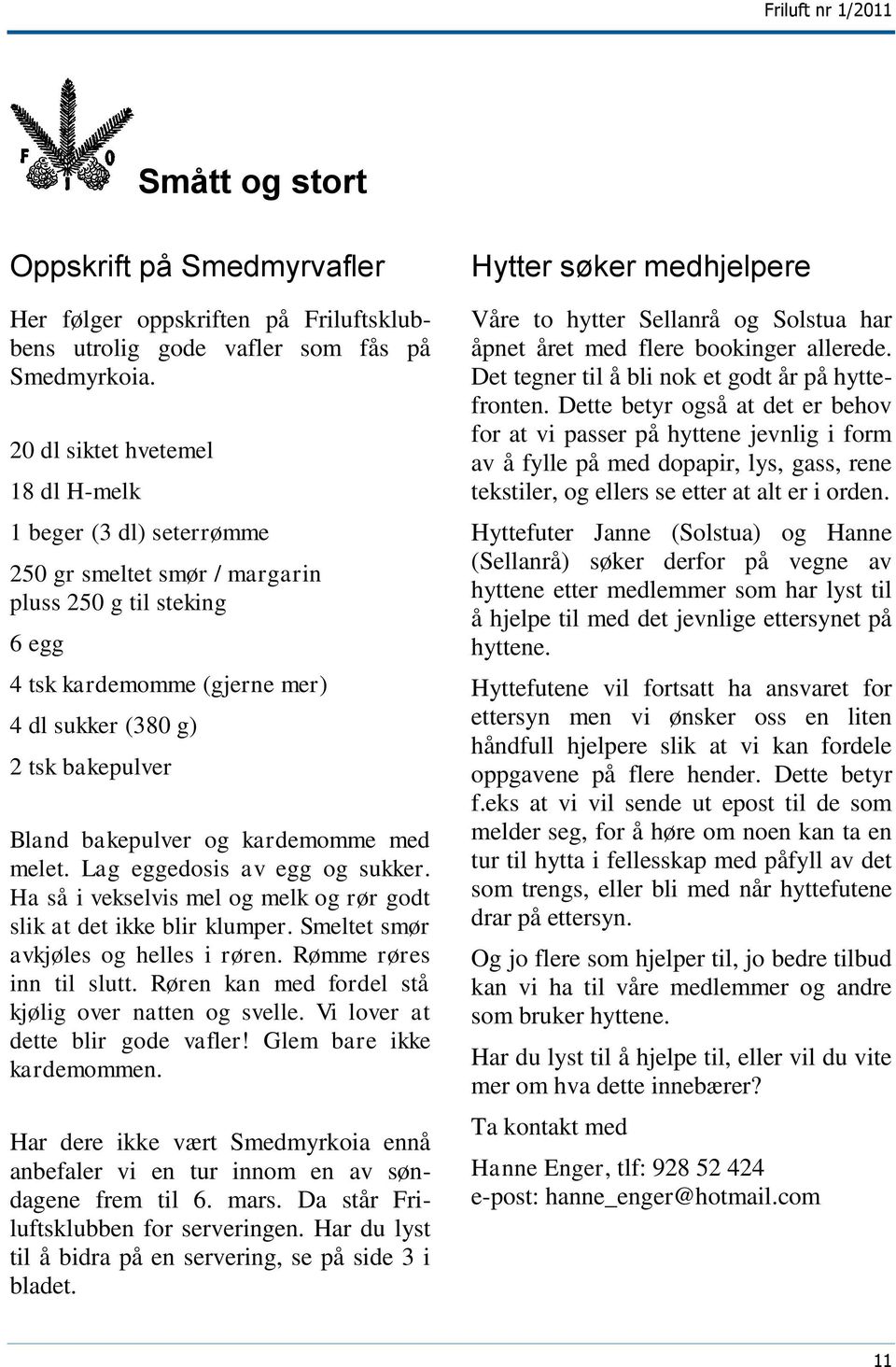 bakepulver og kardemomme med melet. Lag eggedosis av egg og sukker. Ha så i vekselvis mel og melk og rør godt slik at det ikke blir klumper. Smeltet smør avkjøles og helles i røren.