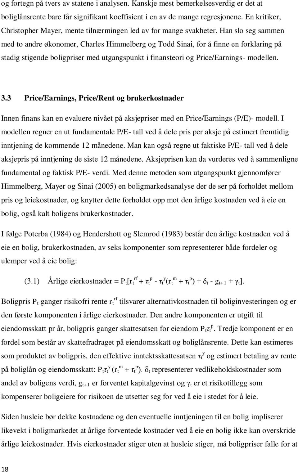 Han slo seg sammen med to andre økonomer, Charles Himmelberg og Todd Sinai, for å finne en forklaring på stadig stigende boligpriser med utgangspunkt i finansteori og Price/Earnings- modellen. 3.