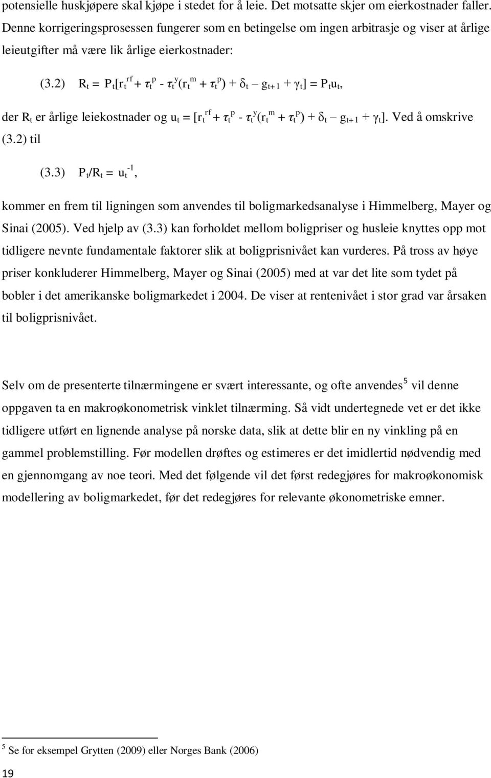 2) R t = P t [r rf t + τ p t - τ y t (r m t + τ p t ) + δ t g t+1 + γ t ] = P t u t, der R t er årlige leiekostnader og u t = [r rf t + τ p t - τ y t (r m t + τ p t ) + δ t g t+1 + γ t ].