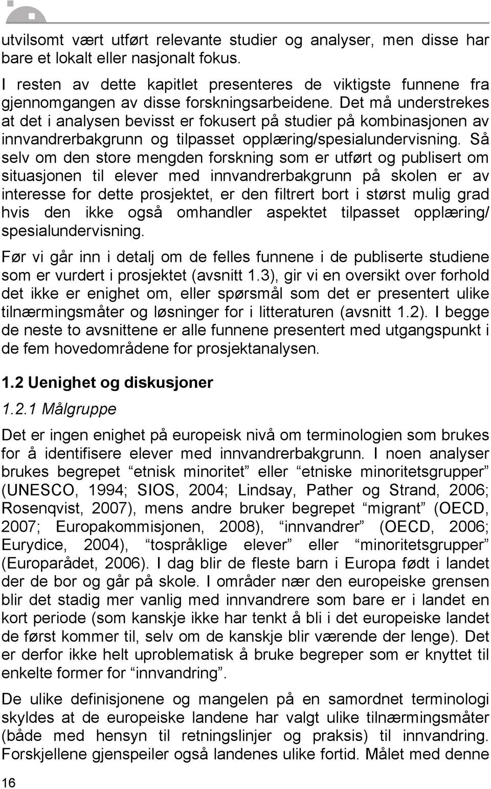 Det må understrekes at det i analysen bevisst er fokusert på studier på kombinasjonen av innvandrerbakgrunn og tilpasset opplæring/spesialundervisning.