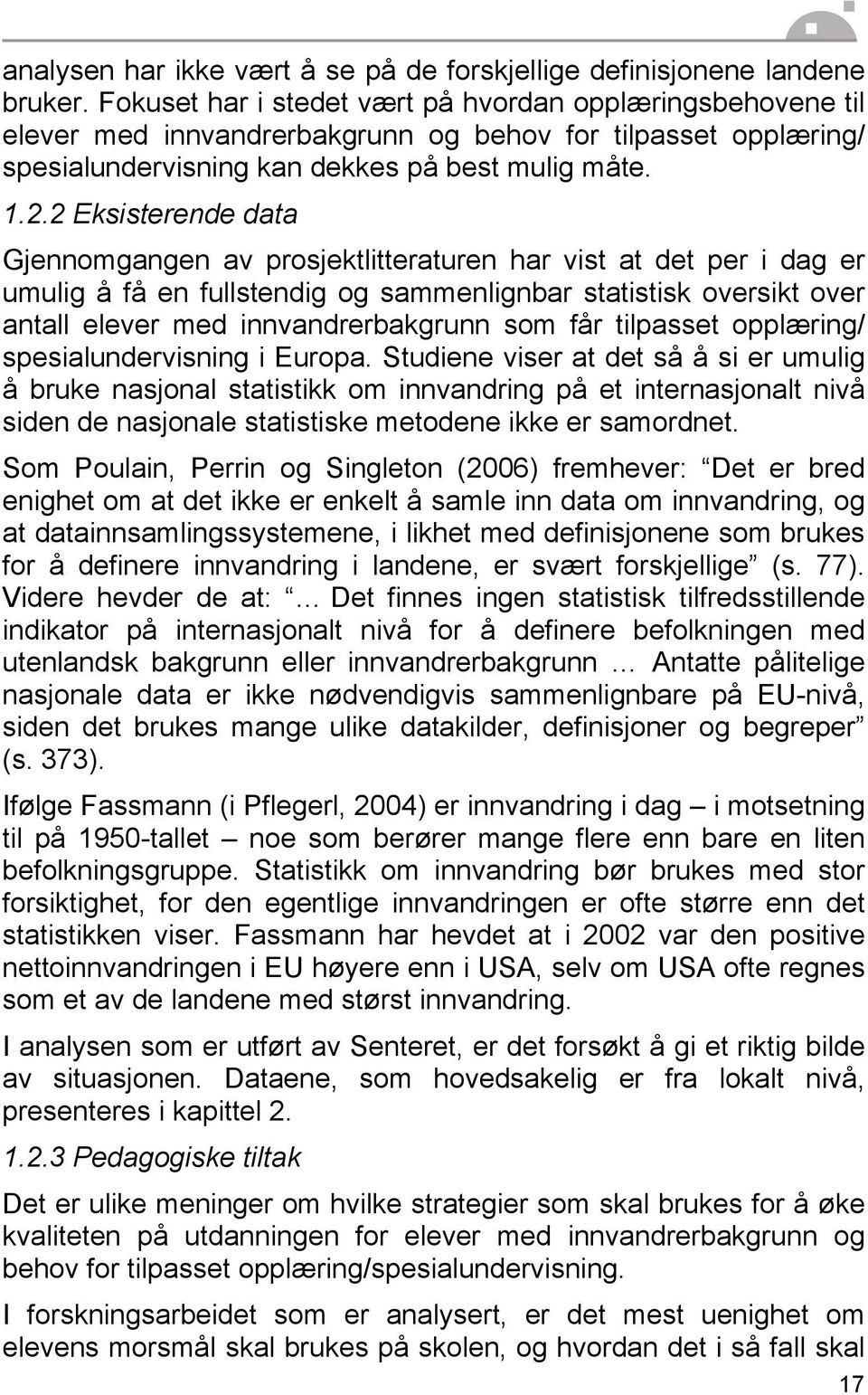 2 Eksisterende data Gjennomgangen av prosjektlitteraturen har vist at det per i dag er umulig å få en fullstendig og sammenlignbar statistisk oversikt over antall elever med innvandrerbakgrunn som