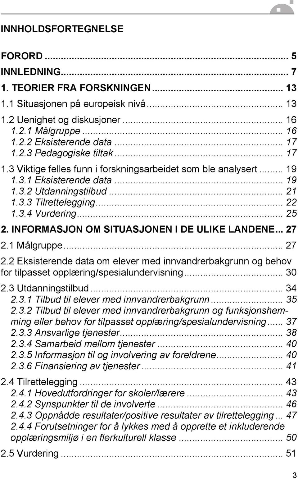 .. 25 2. INFORMASJON OM SITUASJONEN I DE ULIKE LANDENE... 27 2.1 Målgruppe... 27 2.2 Eksisterende data om elever med innvandrerbakgrunn og behov for tilpasset opplæring/spesialundervisning... 30 2.