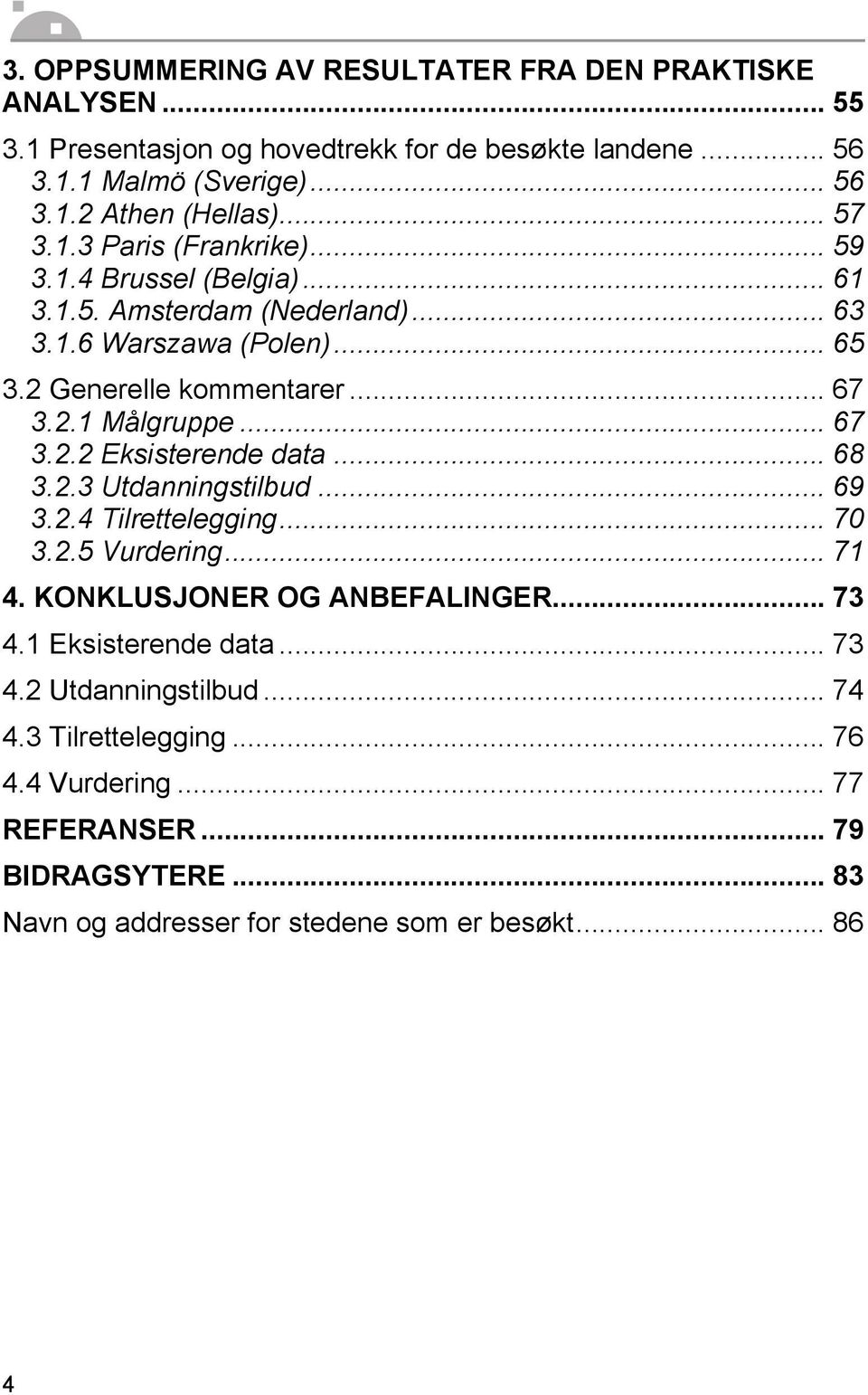 .. 67 3.2.2 Eksisterende data... 68 3.2.3 Utdanningstilbud... 69 3.2.4 Tilrettelegging... 70 3.2.5 Vurdering... 71 4. KONKLUSJONER OG ANBEFALINGER... 73 4.