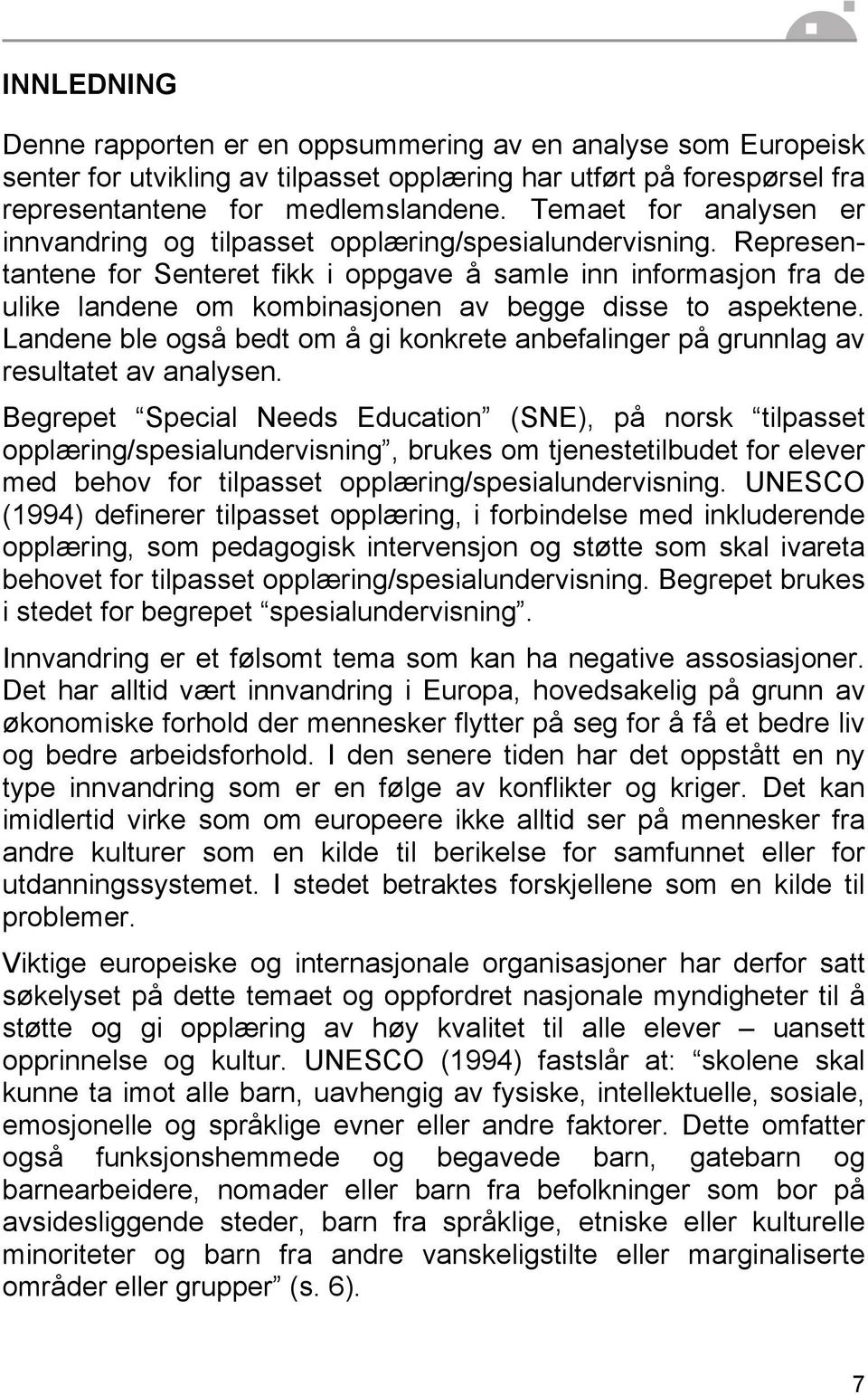 Representantene for Senteret fikk i oppgave å samle inn informasjon fra de ulike landene om kombinasjonen av begge disse to aspektene.