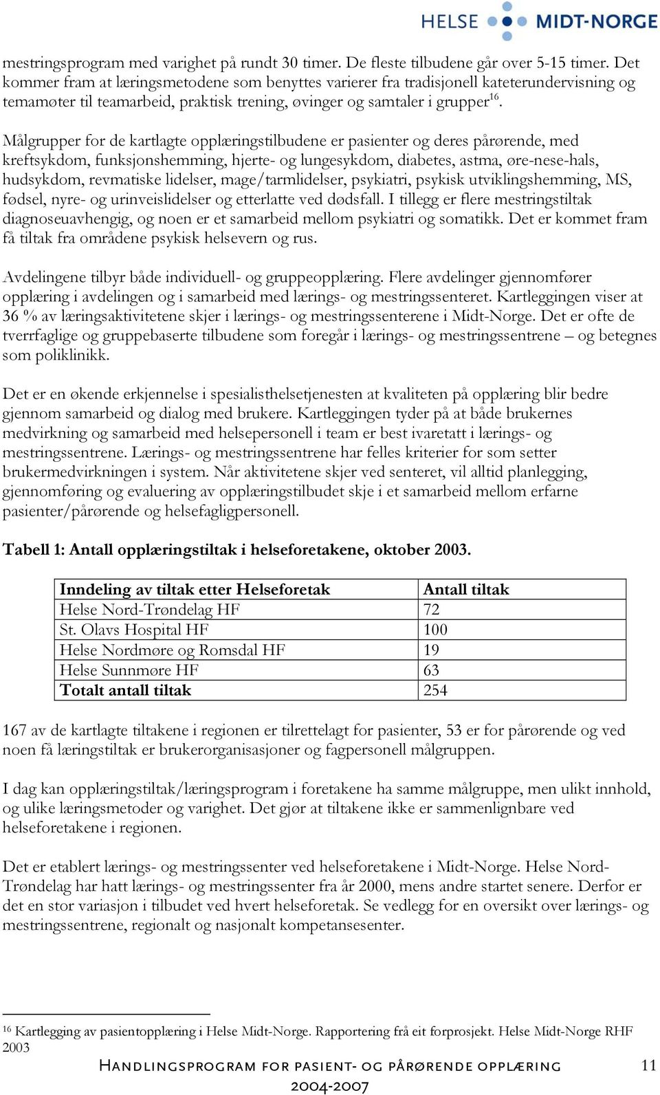 Målgrupper for de kartlagte opplæringstilbudene er pasienter og deres pårørende, med kreftsykdom, funksjonshemming, hjerte- og lungesykdom, diabetes, astma, øre-nese-hals, hudsykdom, revmatiske