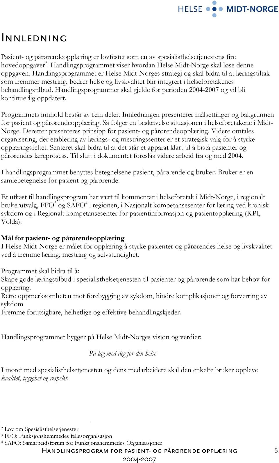 Handlingsprogrammet skal gjelde for perioden og vil bli kontinuerlig oppdatert. Programmets innhold består av fem deler.