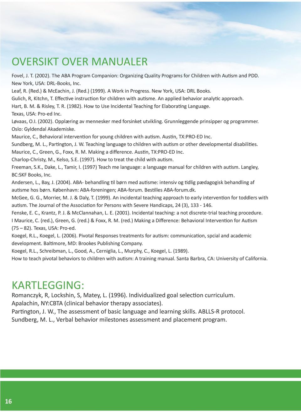 How to Use Incidental Teaching for Elaborating Language. Texas, USA: Pro-ed Inc. Løvaas, O.I. (2002). Opplæring av mennesker med forsinket utvikling. Grunnleggende prinsipper og programmer.