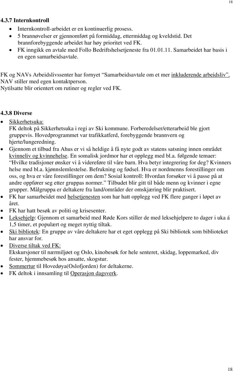 FK og NAVs Arbeidslivssenter har fornyet Samarbeidsavtale om et mer inkluderende arbeidsliv. NAV stiller med egen kontaktperson. Nytilsatte blir orientert om rutiner og regler ved FK. 4.3.