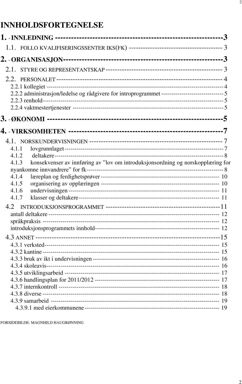 2.1 kollegiet ---------------------------------------------------------------------------------------- 4 2.2.2 administrasjon/ledelse og rådgivere for introprogrammet ------------------------------- 5 2.