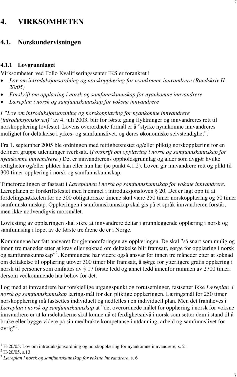 1 Lovgrunnlaget Virksomheten ved Follo Kvalifiseringssenter IKS er forankret i Lov om introduksjonsordning og norskopplæring for nyankomne innvandrere (Rundskriv H- 20/05) Forskrift om opplæring i