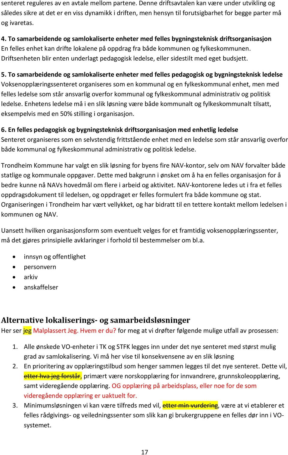 To samarbeidende og samlokaliserte enheter med felles bygningsteknisk driftsorganisasjon En felles enhet kan drifte lokalene på oppdrag fra både kommunen og fylkeskommunen.