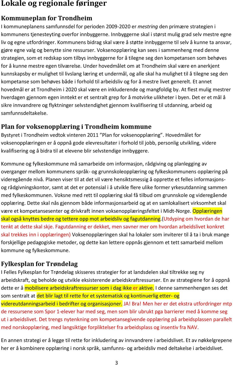 Voksenopplæring kan sees i sammenheng med denne strategien, som et redskap som tilbys innbyggerne for å tilegne seg den kompetansen som behøves for å kunne mestre egen tilværelse.