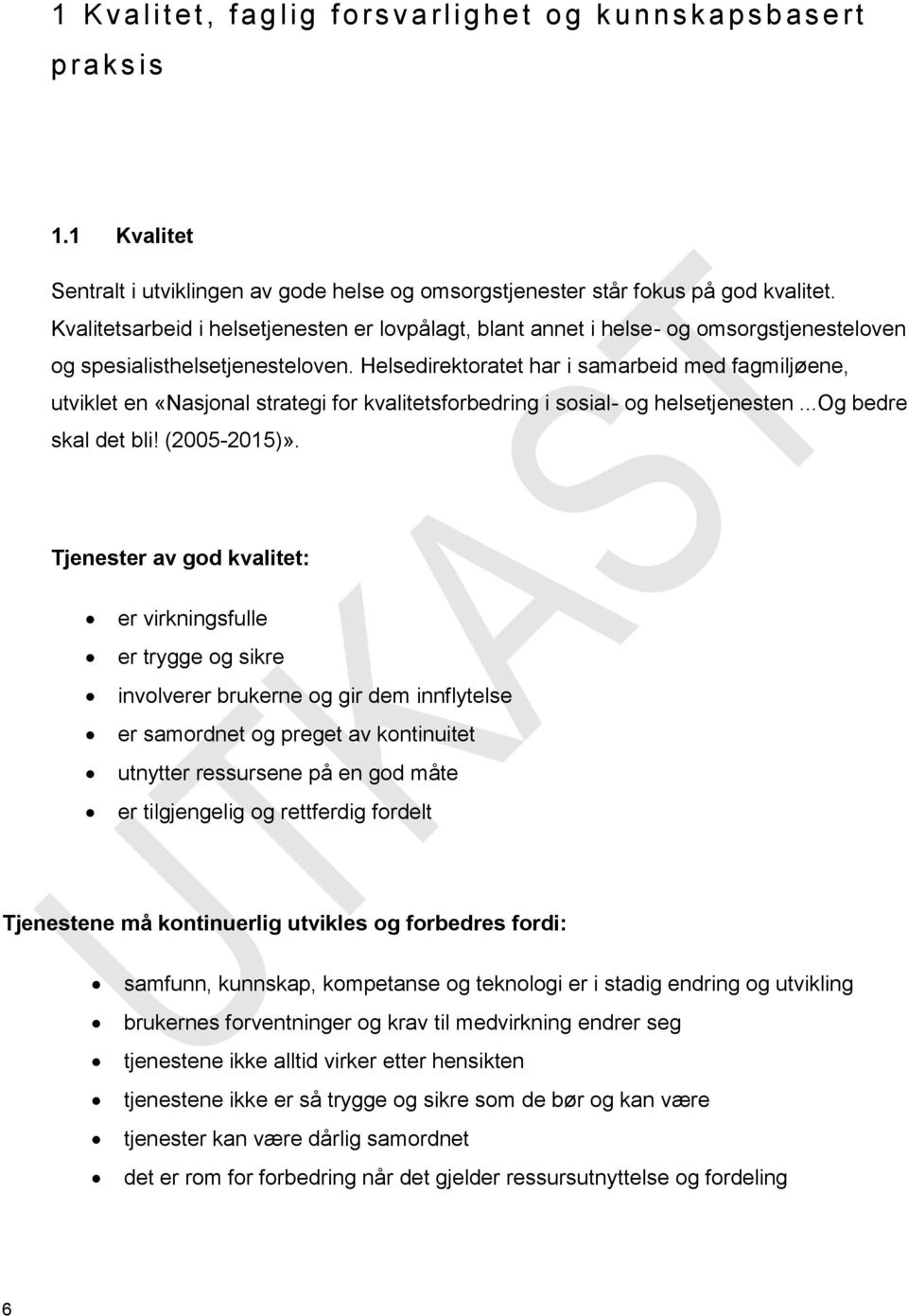 Helsedirektoratet har i samarbeid med fagmiljøene, utviklet en «Nasjonal strategi for kvalitetsforbedring i sosial- og helsetjenesten...og bedre skal det bli! (2005-2015)».