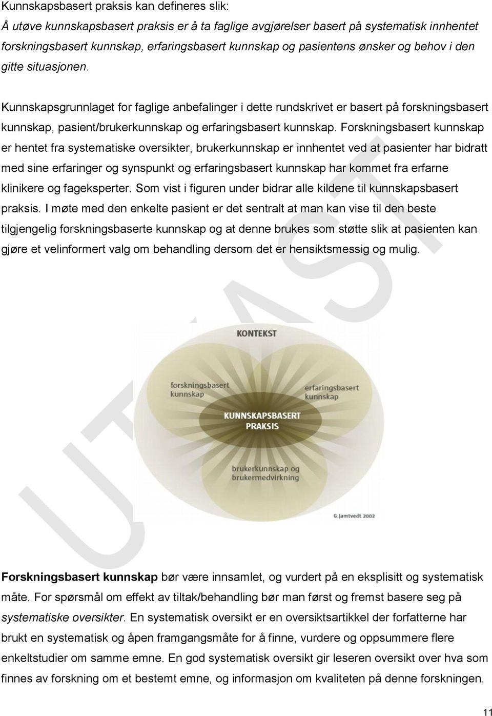 Kunnskapsgrunnlaget for faglige anbefalinger i dette rundskrivet er basert på forskningsbasert kunnskap, pasient/brukerkunnskap og erfaringsbasert kunnskap.