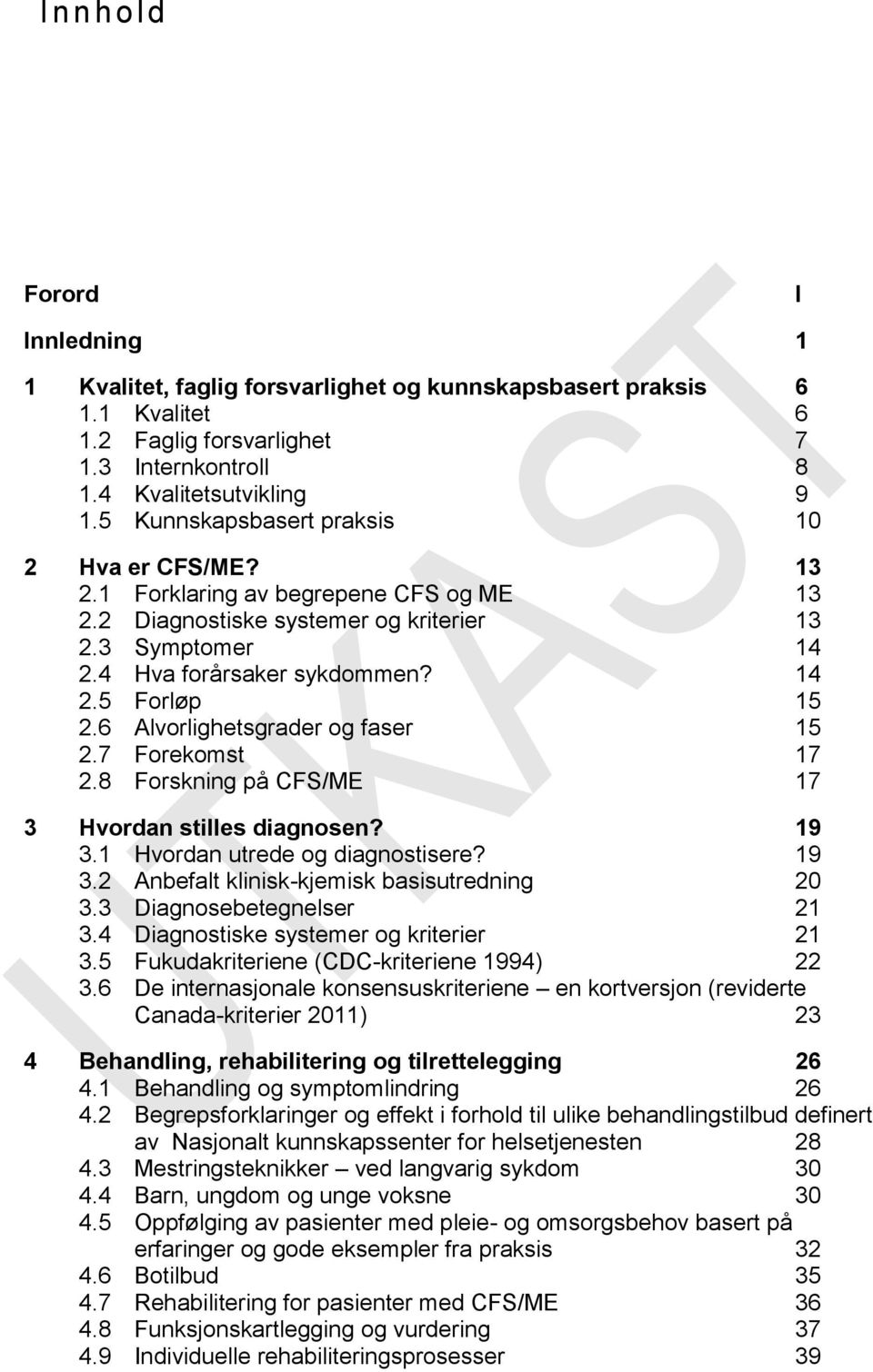 6 Alvorlighetsgrader og faser 15 2.7 Forekomst 17 2.8 Forskning på CFS/ME 17 3 Hvordan stilles diagnosen? 19 3.1 Hvordan utrede og diagnostisere? 19 3.2 Anbefalt klinisk-kjemisk basisutredning 20 3.