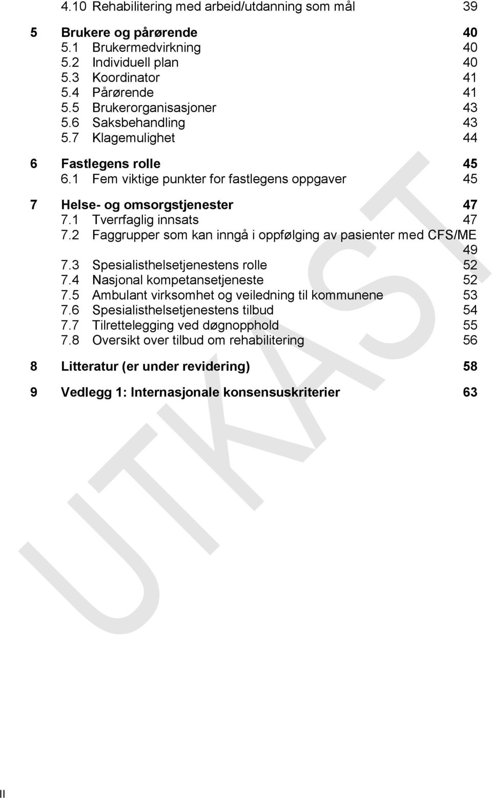 2 Faggrupper som kan inngå i oppfølging av pasienter med CFS/ME 49 7.3 Spesialisthelsetjenestens rolle 52 7.4 Nasjonal kompetansetjeneste 52 7.