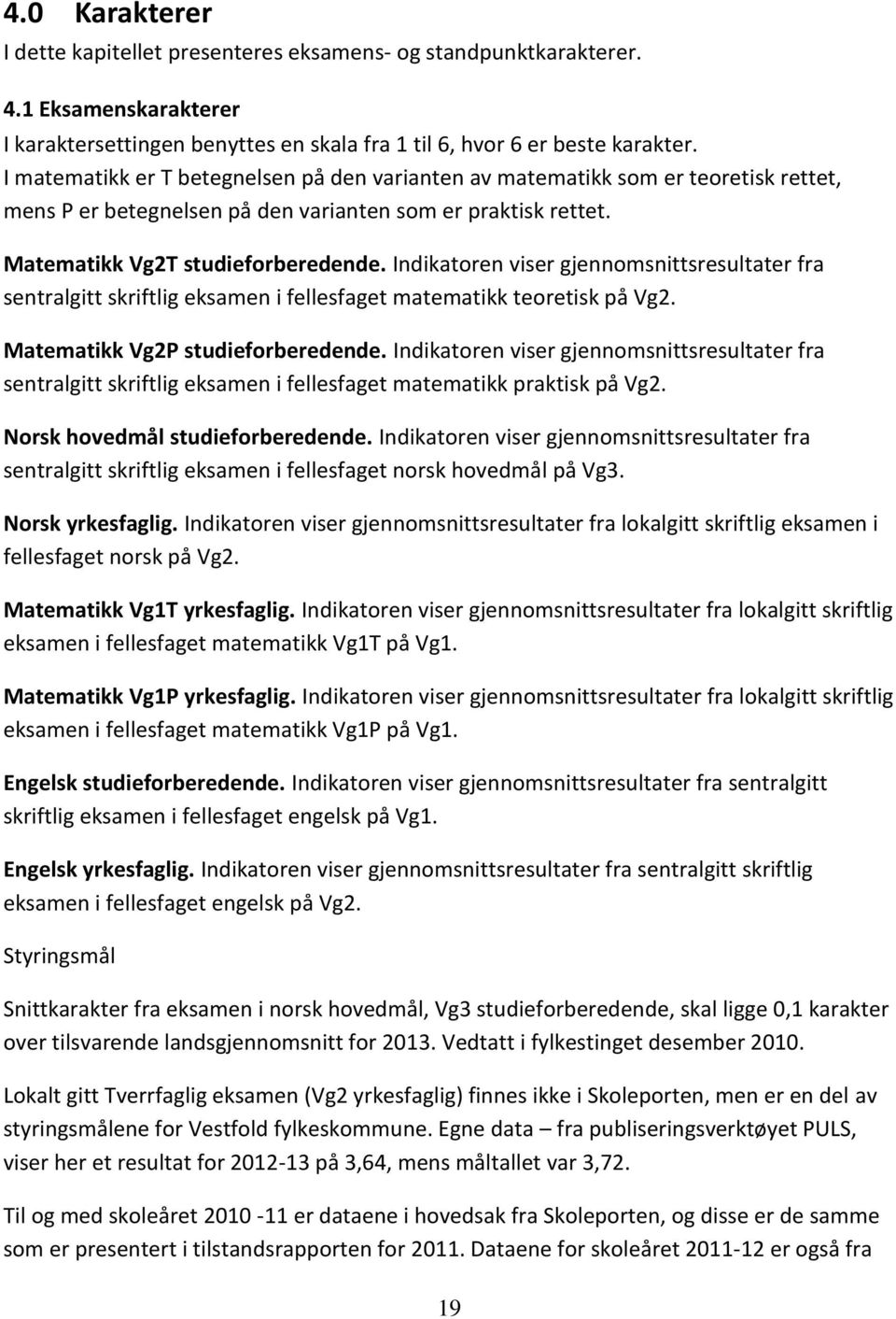 Indikatoren viser gjennomsnittsresultater fra sentralgitt skriftlig eksamen i fellesfaget matematikk teoretisk på Vg2. Matematikk Vg2P studieforberedende.