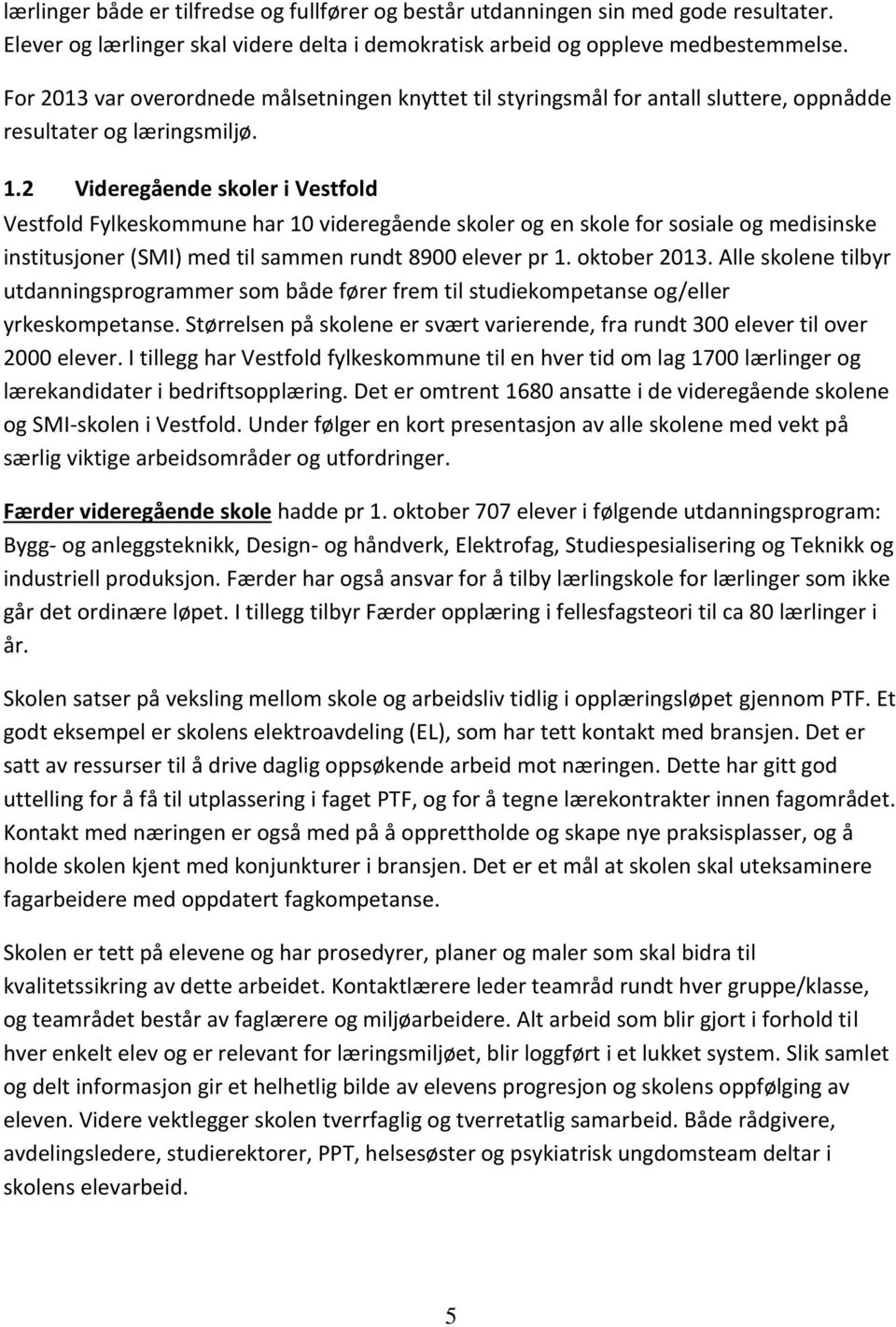 2 Videregående skoler i Vestfold Vestfold Fylkeskommune har 10 videregående skoler og en skole for sosiale og medisinske institusjoner (SMI) med til sammen rundt 8900 elever pr 1. oktober 2013.