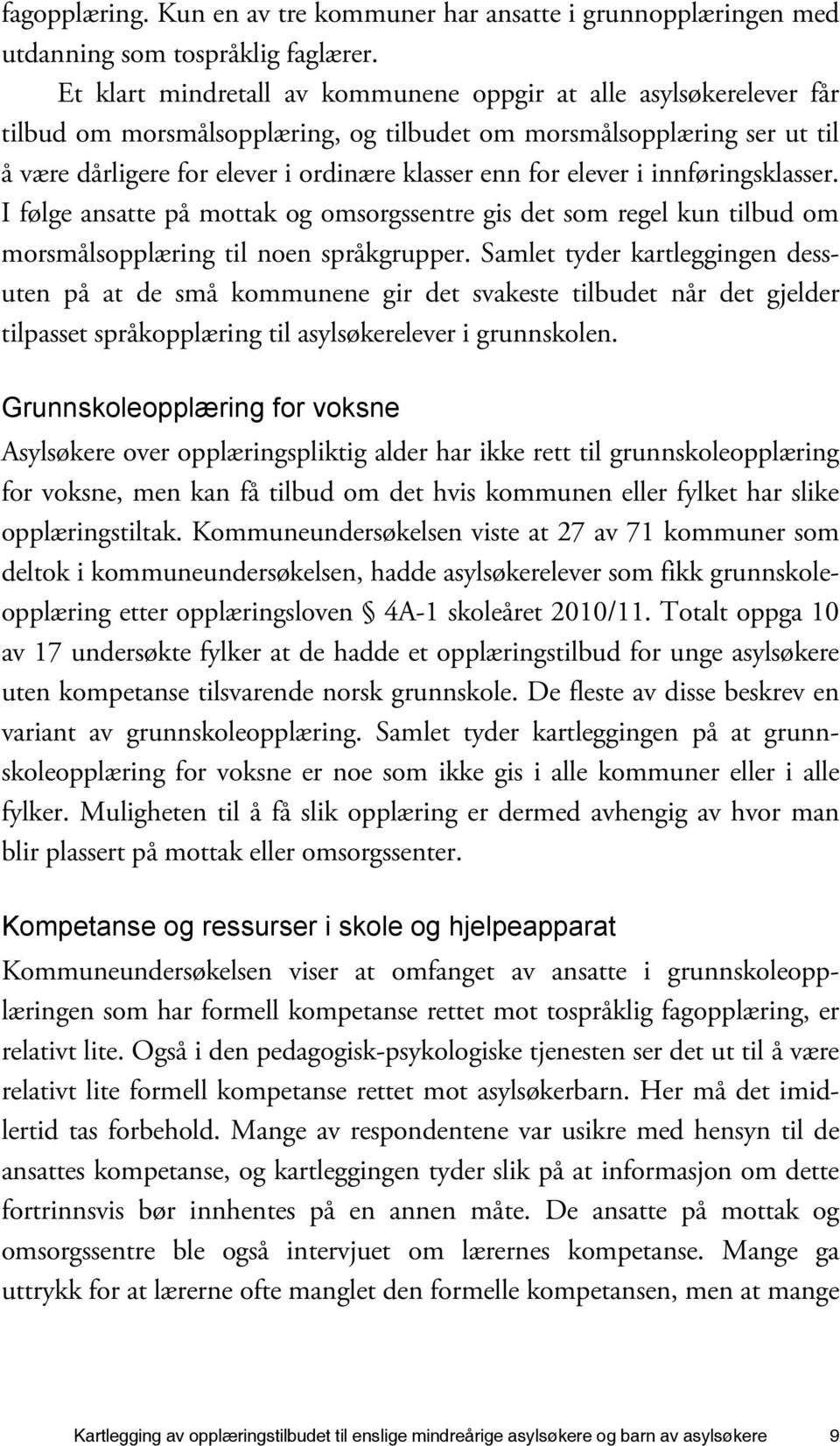 elever i innføringsklasser. I følge ansatte på mottak og omsorgssentre gis det som regel kun tilbud om morsmålsopplæring til noen språkgrupper.