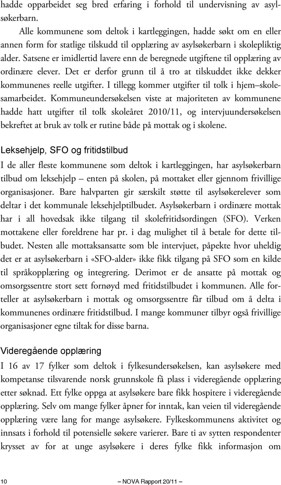 Satsene er imidlertid lavere enn de beregnede utgiftene til opplæring av ordinære elever. Det er derfor grunn til å tro at tilskuddet ikke dekker kommunenes reelle utgifter.