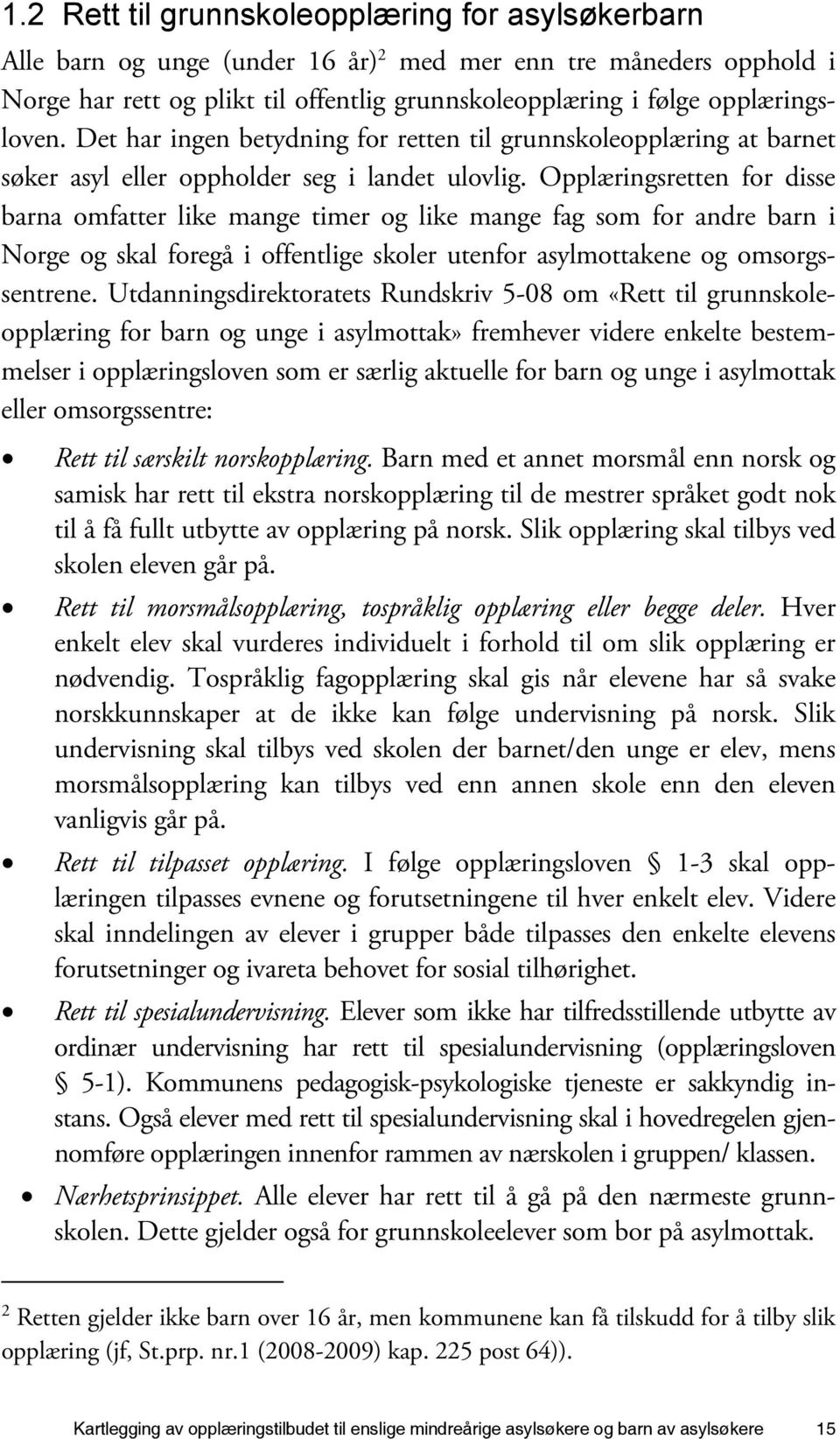 Opplæringsretten for disse barna omfatter like mange timer og like mange fag som for andre barn i Norge og skal foregå i offentlige skoler utenfor asylmottakene og omsorgssentrene.