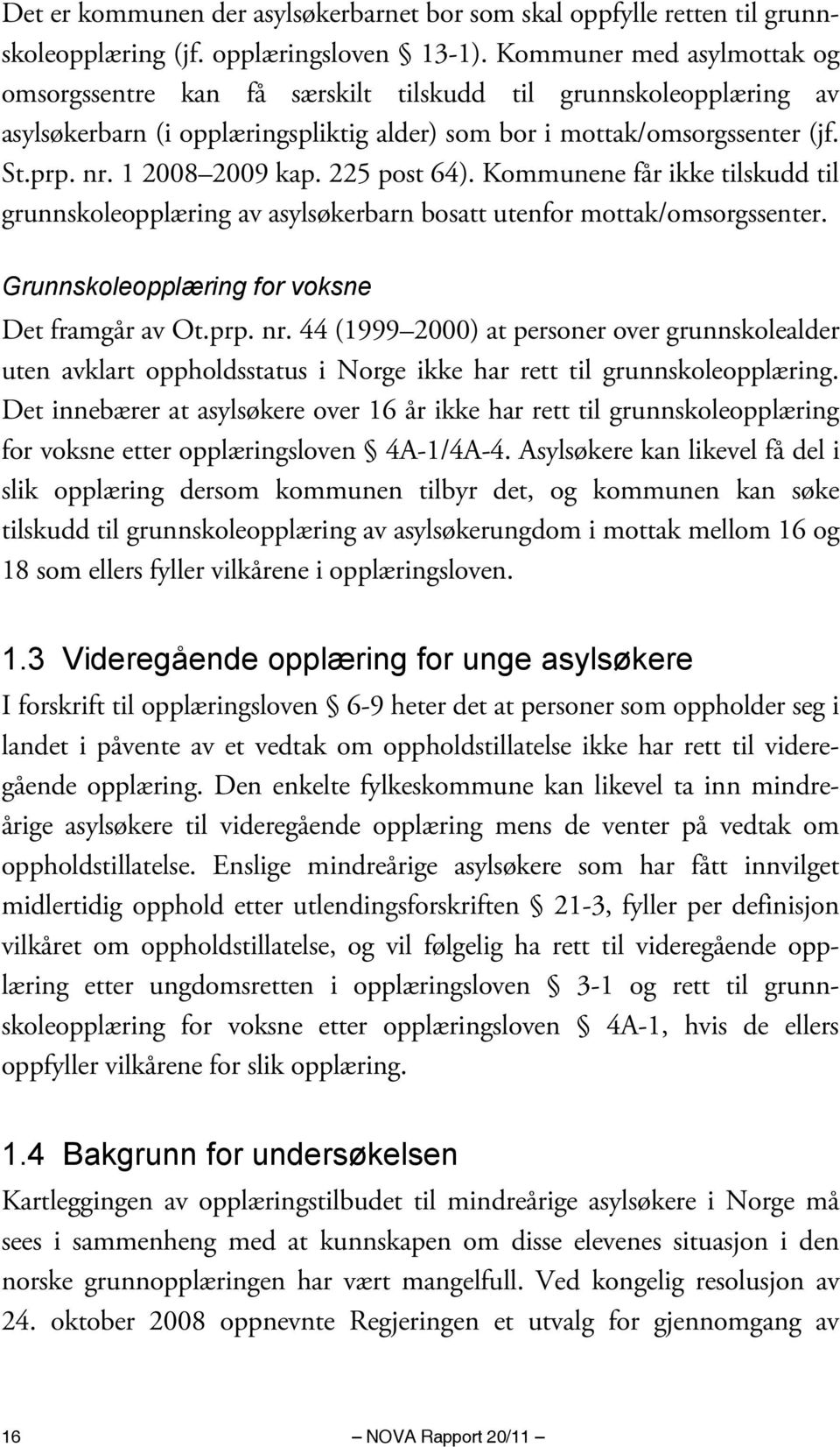 225 post 64). Kommunene får ikke tilskudd til grunnskoleopplæring av asylsøkerbarn bosatt utenfor mottak/omsorgssenter. Grunnskoleopplæring for voksne Det framgår av Ot.prp. nr.