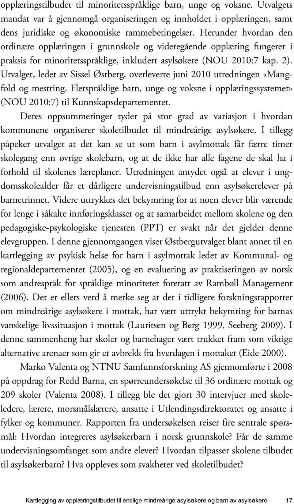 Utvalget, ledet av Sissel Østberg, overleverte juni 2010 utredningen «Mangfold og mestring. Flerspråklige barn, unge og voksne i opplæringssystemet» (NOU 2010:7) til Kunnskapsdepartementet.