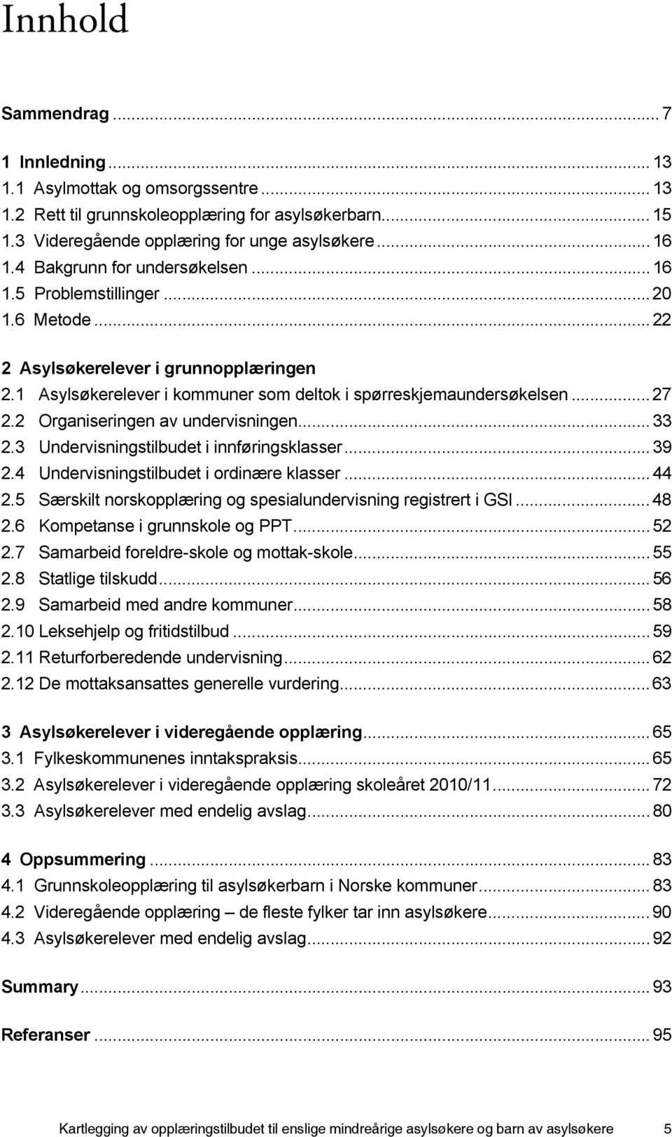 2 Organiseringen av undervisningen... 33 2.3 Undervisningstilbudet i innføringsklasser... 39 2.4 Undervisningstilbudet i ordinære klasser... 44 2.