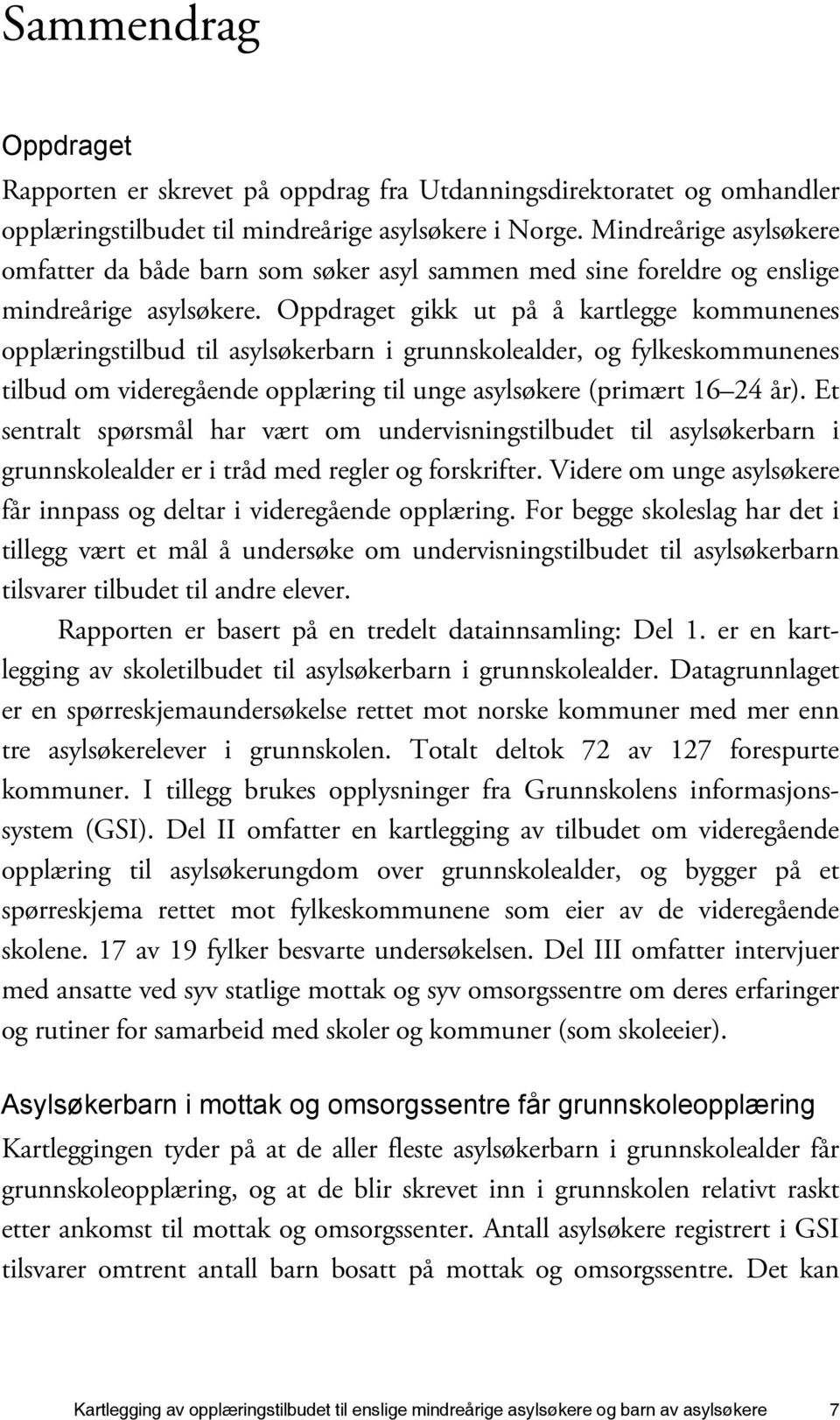 Oppdraget gikk ut på å kartlegge kommunenes opplæringstilbud til asylsøkerbarn i grunnskolealder, og fylkeskommunenes tilbud om videregående opplæring til unge asylsøkere (primært 16 24 år).