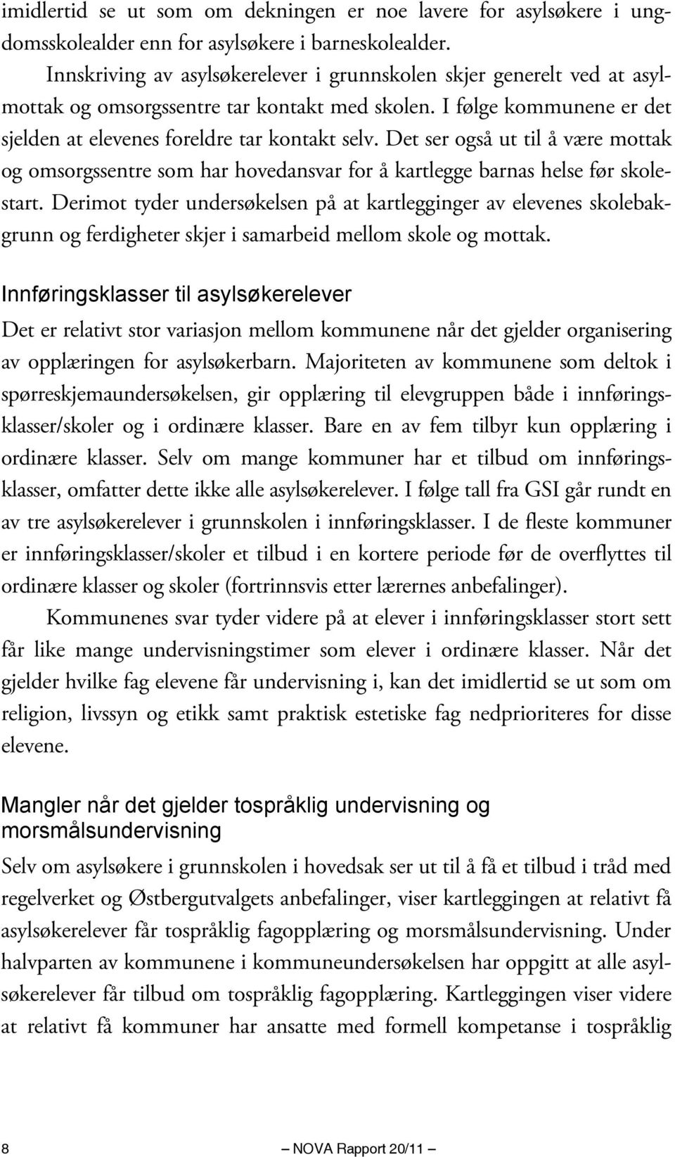 Det ser også ut til å være mottak og omsorgssentre som har hovedansvar for å kartlegge barnas helse før skolestart.