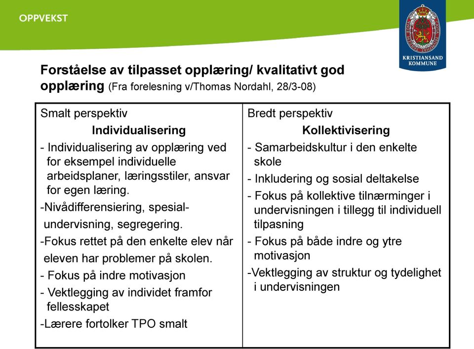 - Fokus på indre motivasjon - Vektlegging av individet framfor fellesskapet -Lærere fortolker TPO smalt Bredt perspektiv Kollektivisering - Samarbeidskultur i den enkelte skole - Inkludering og