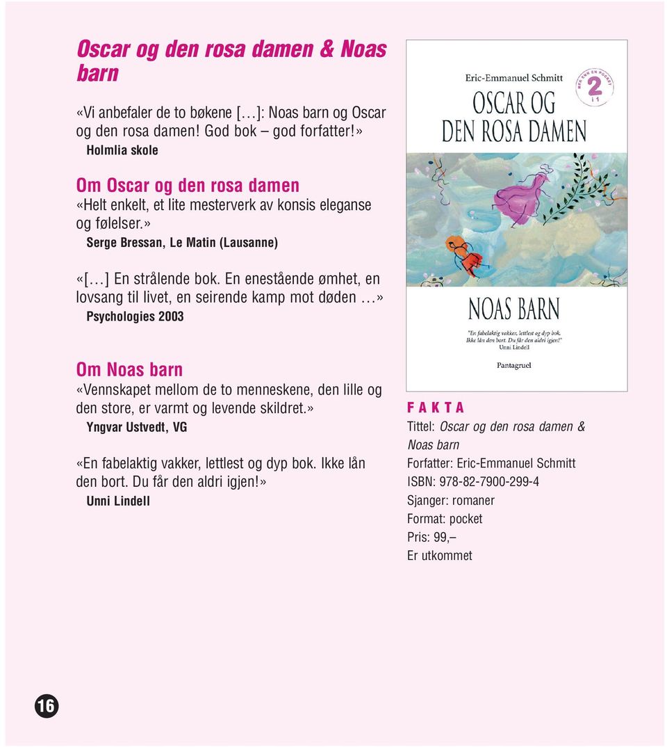 En enestående ømhet, en lovsang til livet, en seirende kamp mot døden» Psychologies 2003 Om Noas barn «Vennskapet mellom de to menneskene, den lille og den store, er varmt og levende skildret.