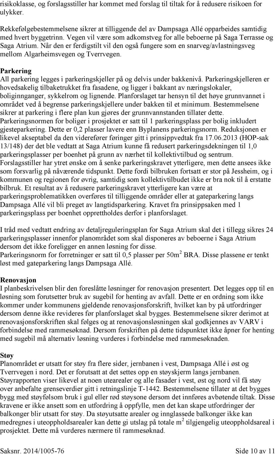 Når den er ferdigstilt vil den også fungere som en snarveg/avlastningsveg mellom Algarheimsvegen og Tverrvegen. Parkering All parkering legges i parkeringskjeller på og delvis under bakkenivå.