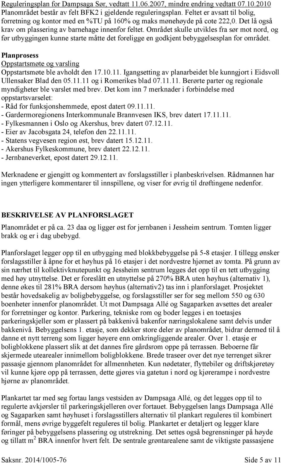 Området skulle utvikles fra sør mot nord, og før utbyggingen kunne starte måtte det foreligge en godkjent bebyggelsesplan for området.