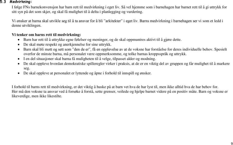 Vi ønsker at barna skal utvikle seg til å ta ansvar for å bli arkitekter i eget liv. Barns medvirkning i barnehagen ser vi som et ledd i denne utviklingen.