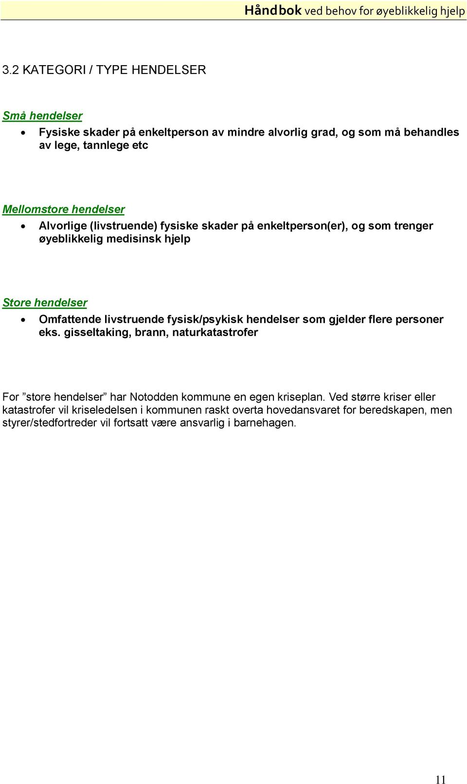 fysisk/psykisk hendelser som gjelder flere personer eks. gisseltaking, brann, naturkatastrofer For store hendelser har Notodden kommune en egen kriseplan.