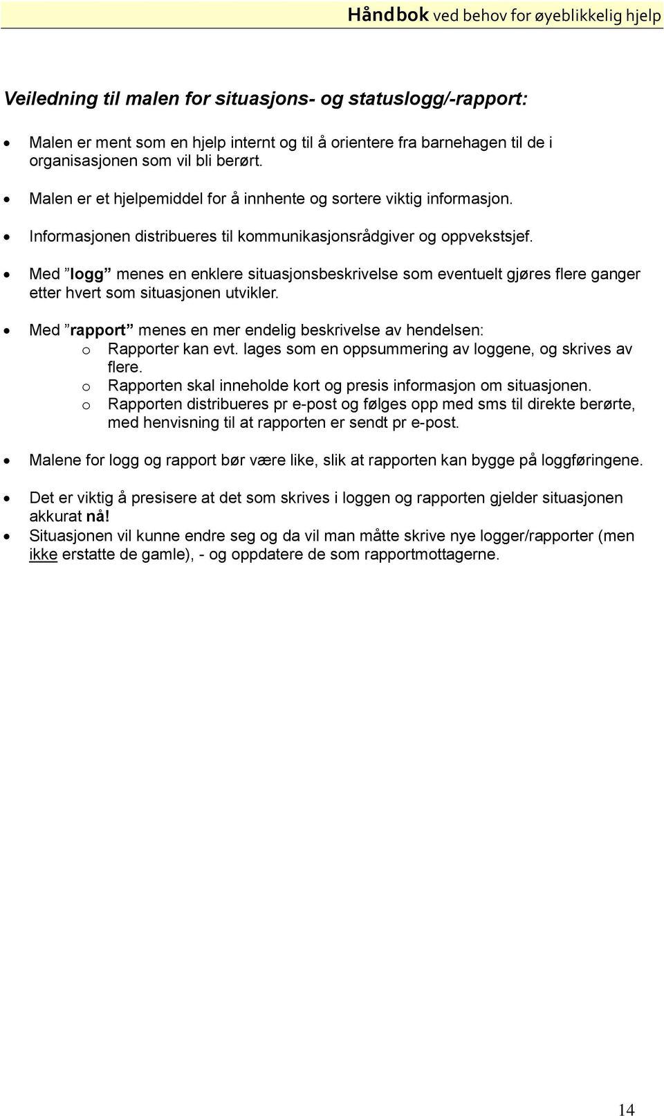 Med logg menes en enklere situasjonsbeskrivelse som eventuelt gjøres flere ganger etter hvert som situasjonen utvikler. Med rapport menes en mer endelig beskrivelse av hendelsen: o Rapporter kan evt.