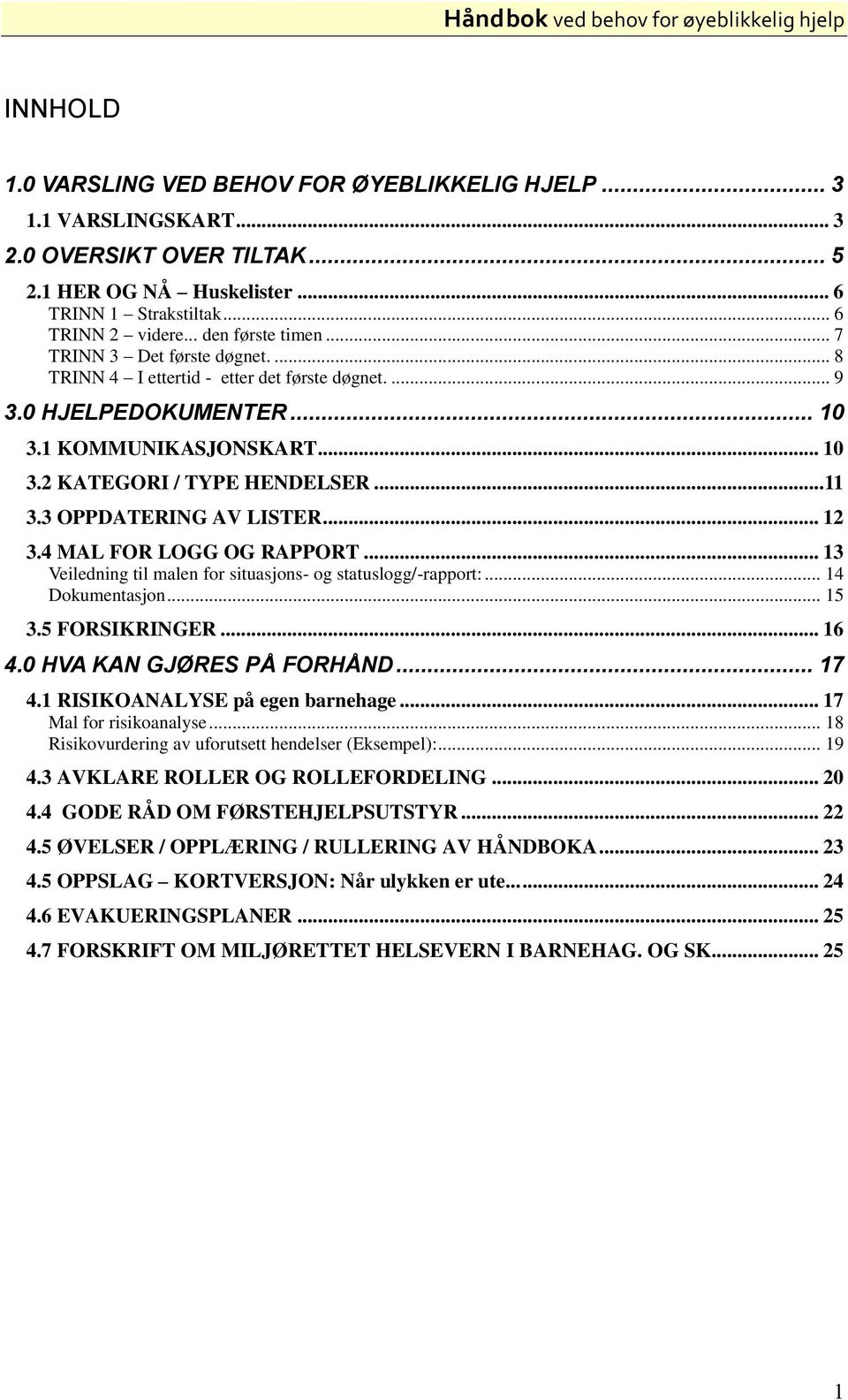 3 OPPDATERING AV LISTER... 12 3.4 MAL FOR LOGG OG RAPPORT... 13 Veiledning til malen for situasjons- og statuslogg/-rapport:... 14 Dokumentasjon... 15 3.5 FORSIKRINGER... 16 4.