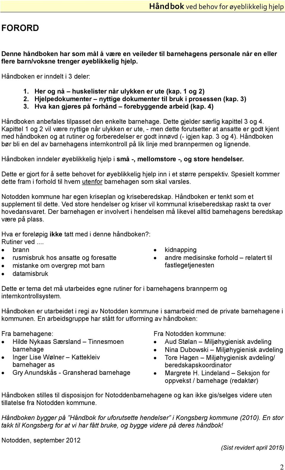 4) Håndboken anbefales tilpasset den enkelte barnehage. Dette gjelder særlig kapittel 3 og 4.