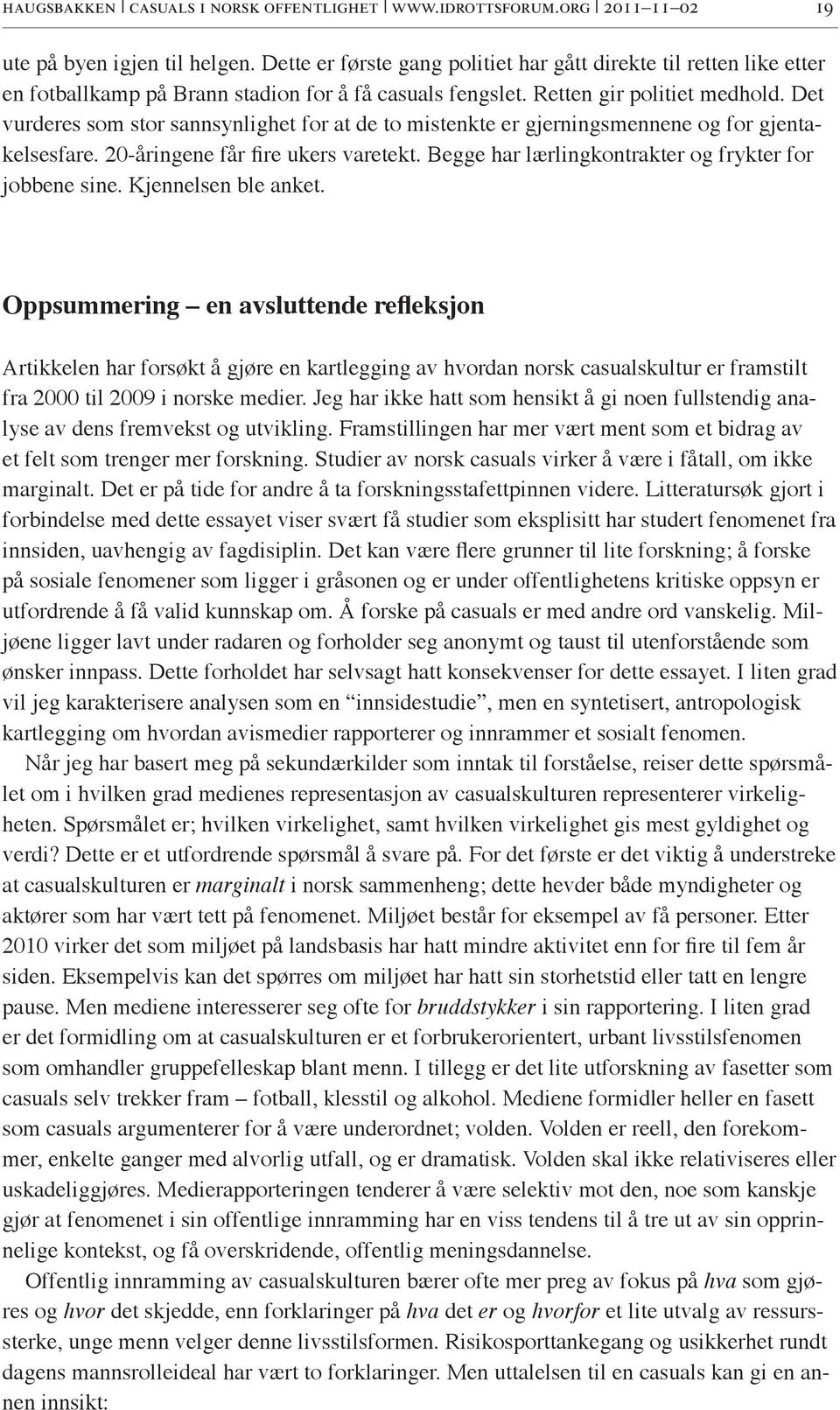 Det vurderes som stor sannsynlighet for at de to mistenkte er gjerningsmennene og for gjentakelsesfare. 20-åringene får fire ukers varetekt. Begge har lærlingkontrakter og frykter for jobbene sine.