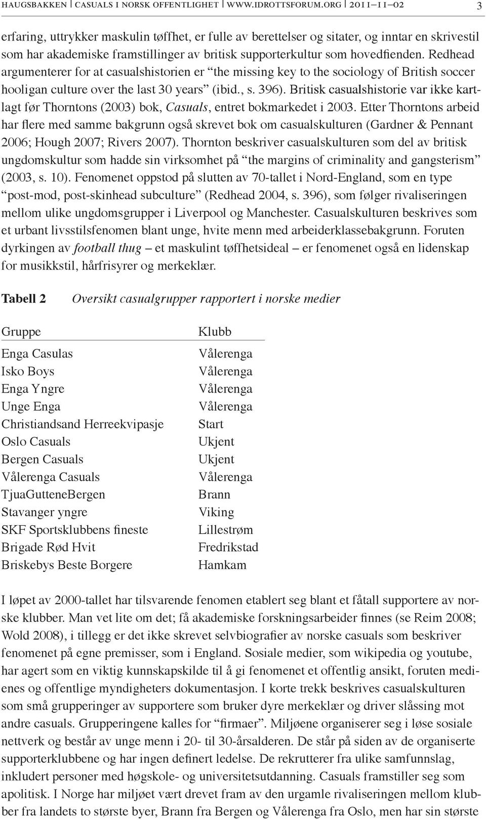 Redhead argumenterer for at casualshistorien er the missing key to the sociology of British soccer hooligan culture over the last 30 years (ibid., s. 396).