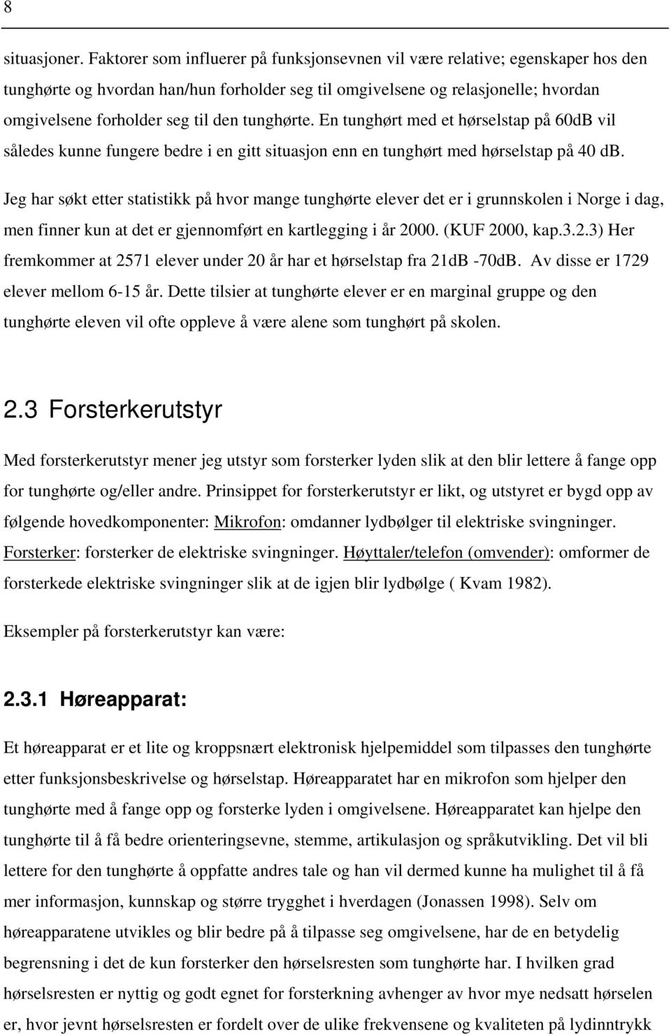 tunghørte. En tunghørt med et hørselstap på 60dB vil således kunne fungere bedre i en gitt situasjon enn en tunghørt med hørselstap på 40 db.